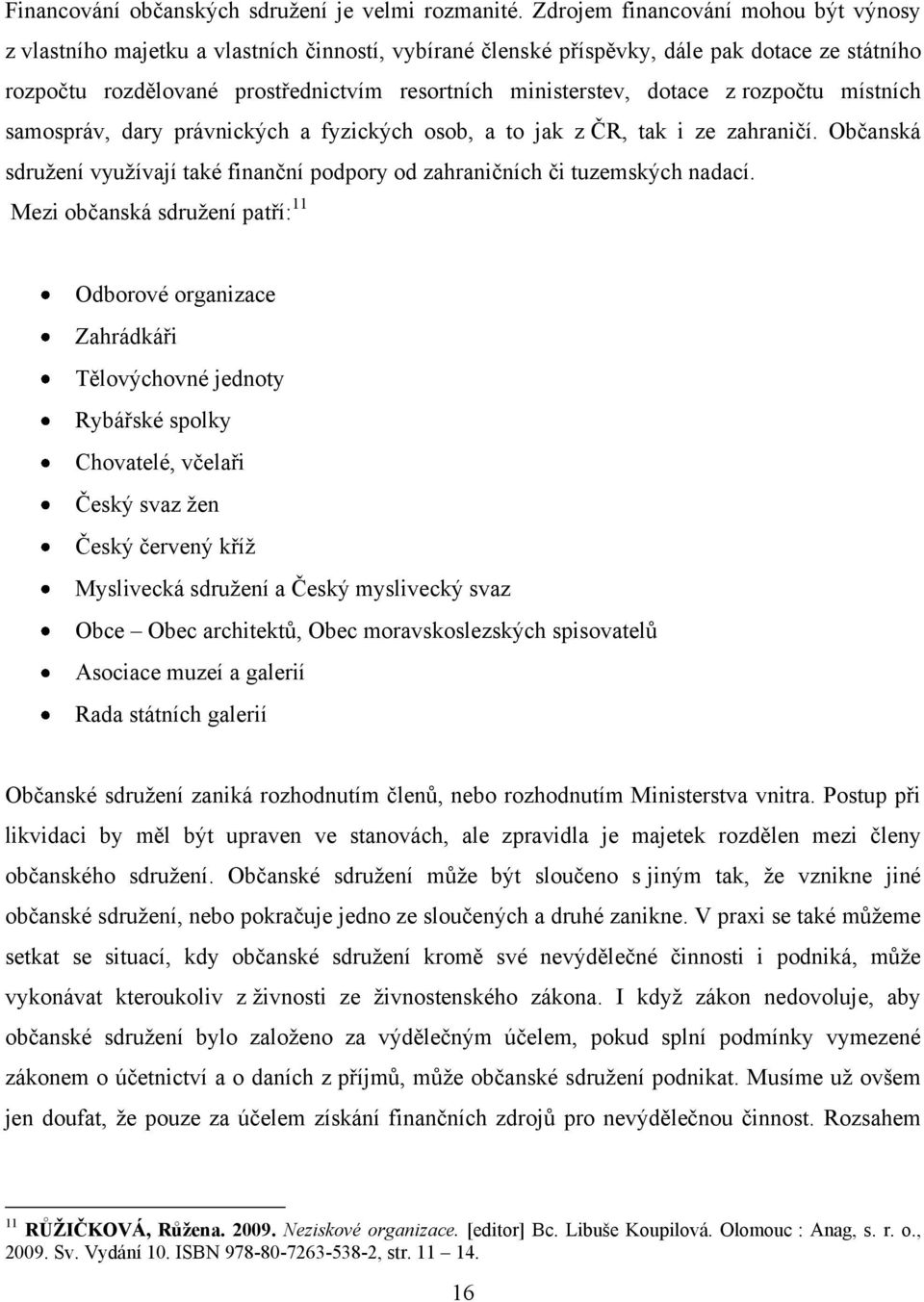 dotace z rozpočtu místních samospráv, dary právnických a fyzických osob, a to jak z ČR, tak i ze zahraničí. Občanská sdruţení vyuţívají také finanční podpory od zahraničních či tuzemských nadací.