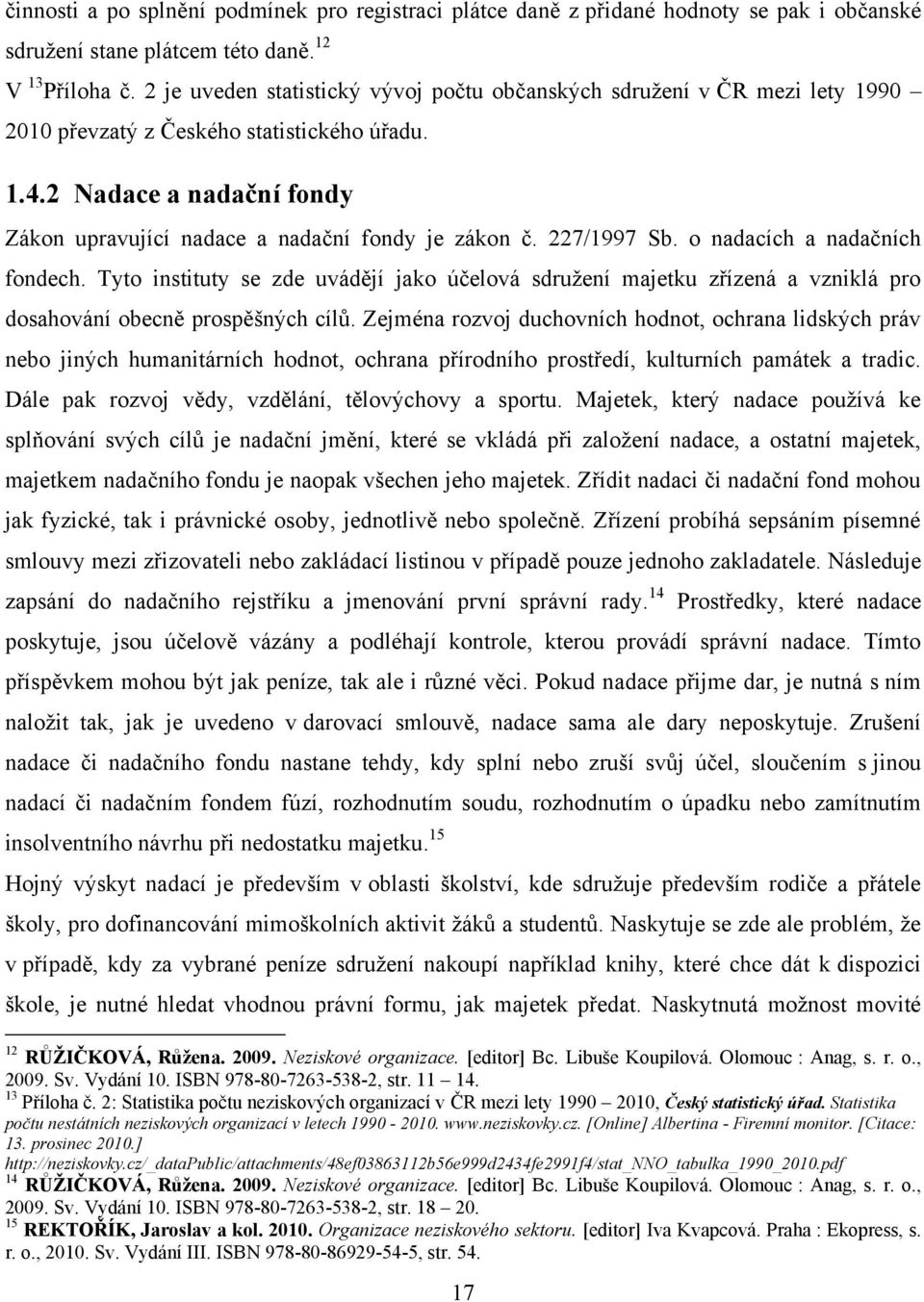 2 Nadace a nadační fondy Zákon upravující nadace a nadační fondy je zákon č. 227/1997 Sb. o nadacích a nadačních fondech.