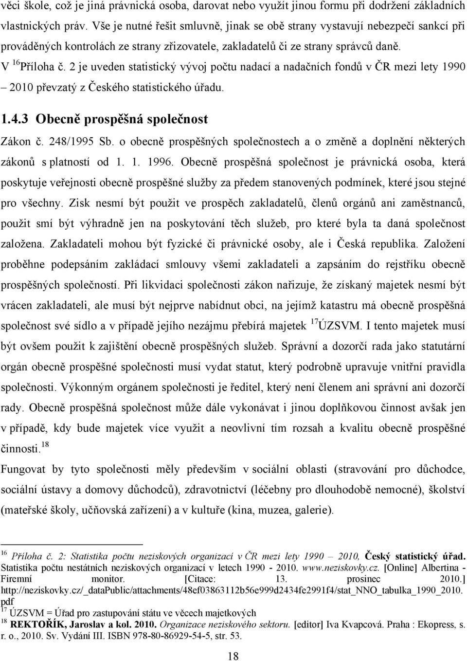 2 je uveden statistický vývoj počtu nadací a nadačních fondů v ČR mezi lety 1990 2010 převzatý z Českého statistického úřadu. 1.4.3 Obecně prospěšná společnost Zákon č. 248/1995 Sb.