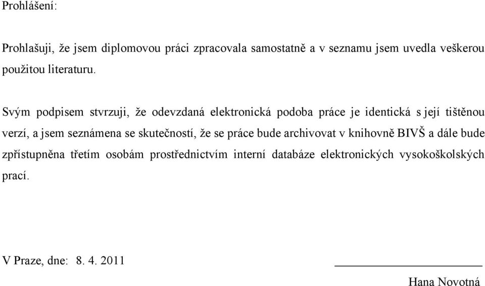 Svým podpisem stvrzuji, ţe odevzdaná elektronická podoba práce je identická s její tištěnou verzí, a jsem