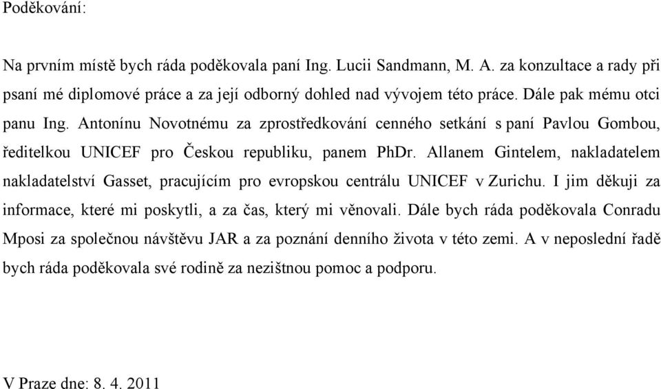 Allanem Gintelem, nakladatelem nakladatelství Gasset, pracujícím pro evropskou centrálu UNICEF v Zurichu. I jim děkuji za informace, které mi poskytli, a za čas, který mi věnovali.