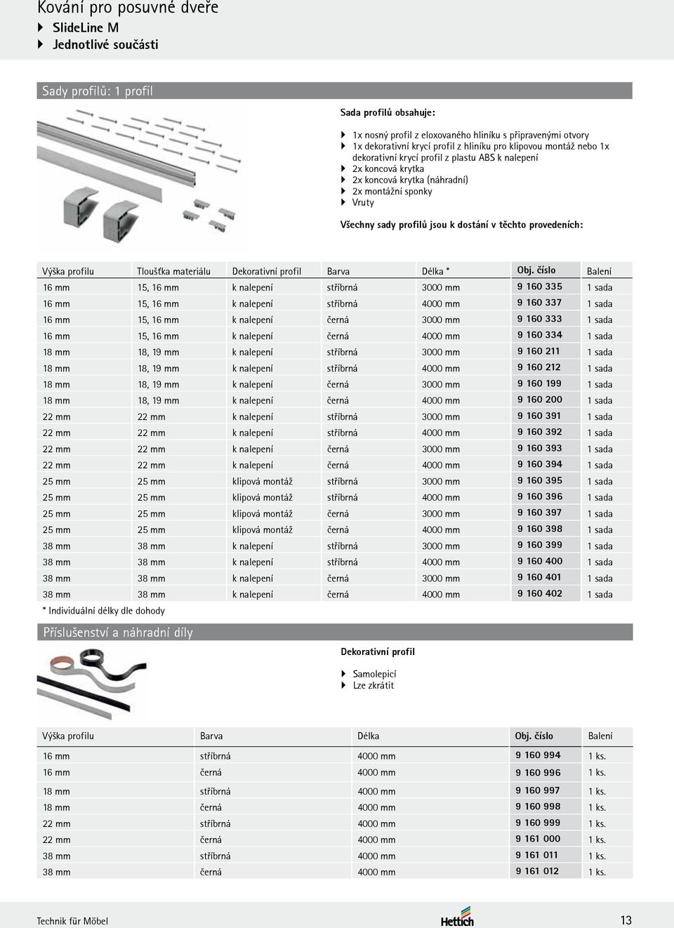 těchto provedeních: Výška profilu Tloušťka materiálu Dekorativní profil Barva Délka * Obj.