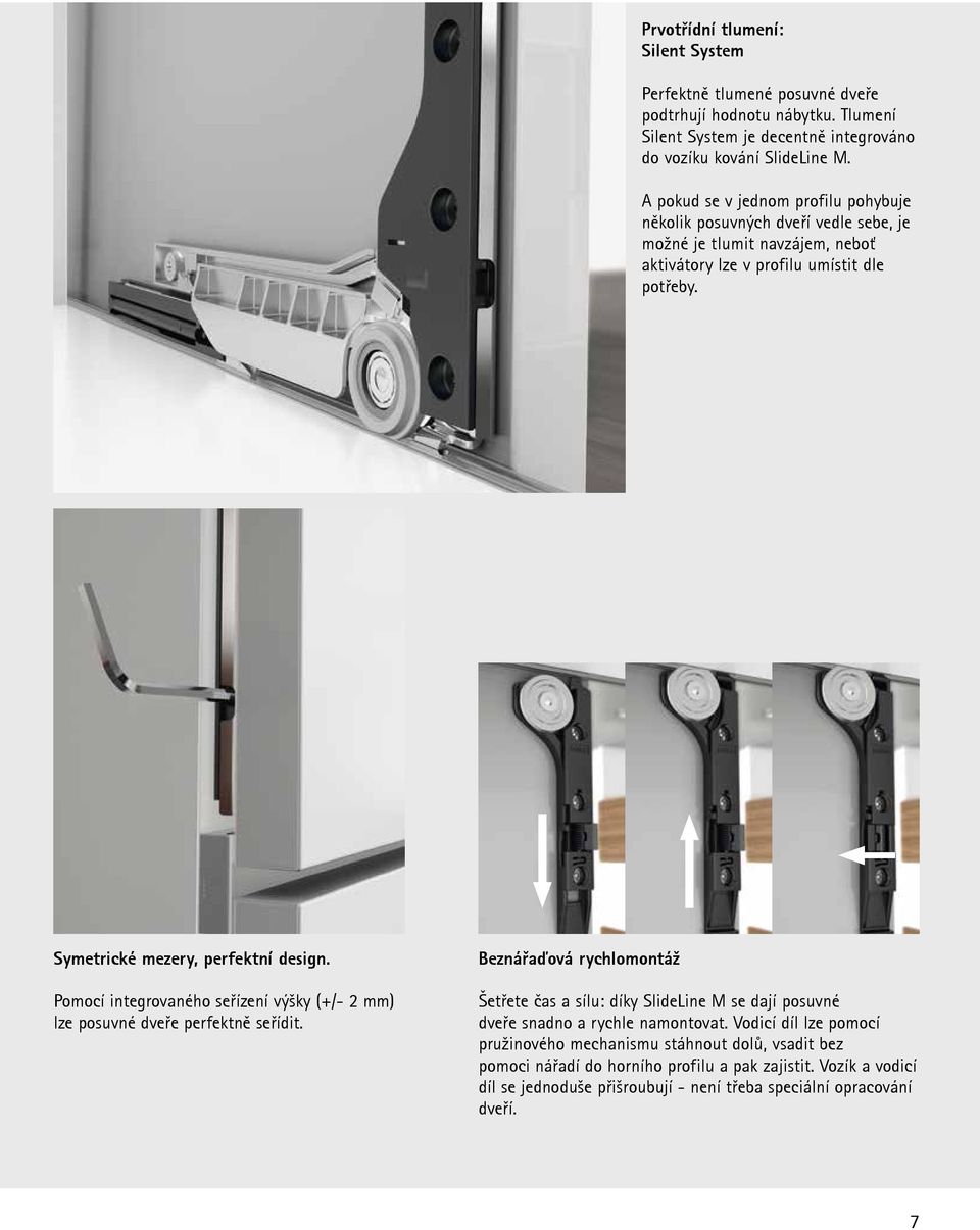 Pomocí integrovaného seřízení výšky (+/- 2 mm) lze posuvné dveře perfektně seřídit.