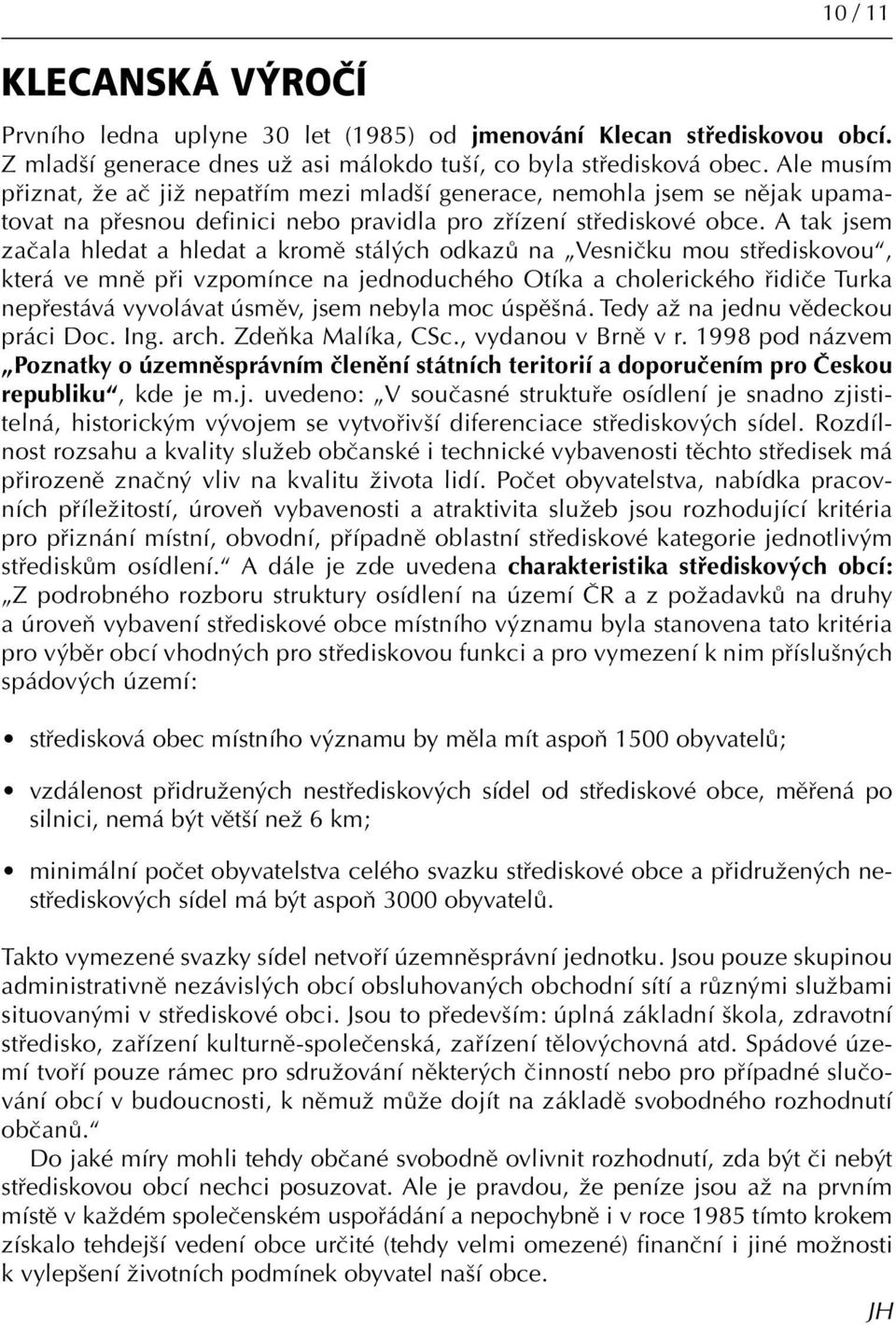 A tak jsem začala hledat a hledat a kromě stálých odkazů na Vesničku mou střediskovou, která ve mně při vzpomínce na jednoduchého Otíka a cholerického řidiče Turka nepřestává vyvolávat úsměv, jsem