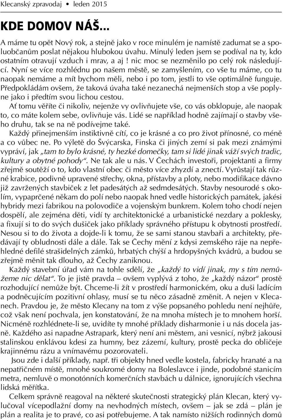 Nyní se více rozhlédnu po našem městě, se zamyšlením, co vše tu máme, co tu naopak nemáme a mít bychom měli, nebo i po tom, jestli to vše optimálně funguje.