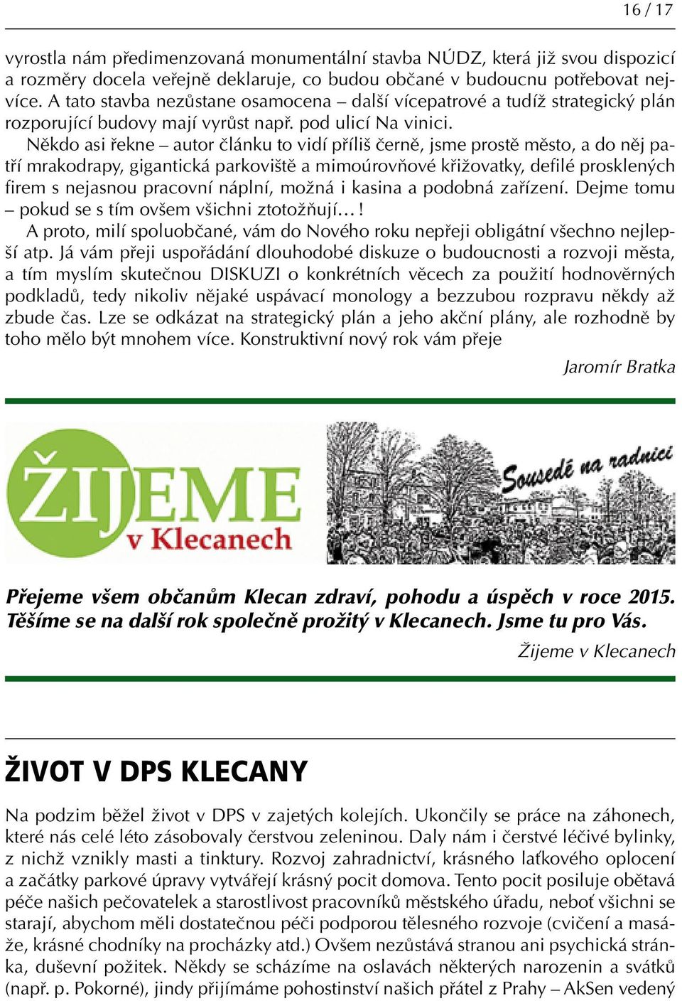 Někdo asi řekne autor článku to vidí příliš černě, jsme prostě město, a do něj patří mrakodrapy, gigantická parkoviště a mimoúrovňové křižovatky, defilé prosklených firem s nejasnou pracovní náplní,