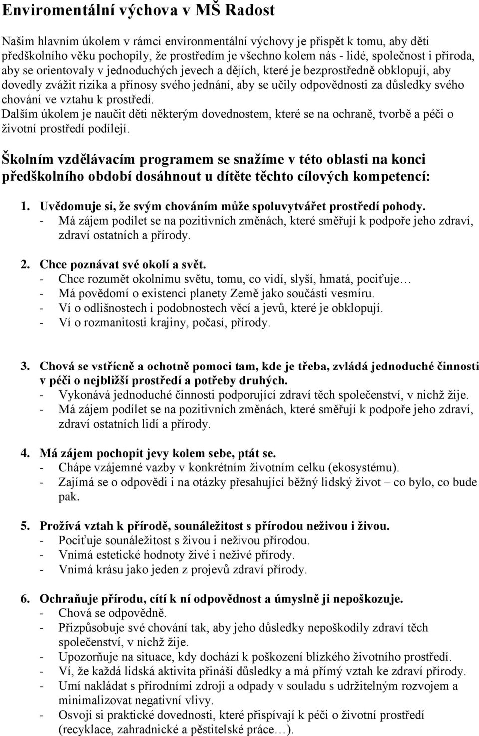 ve vztahu k prostředí. Dalším úkolem je naučit děti některým dovednostem, které se na ochraně, tvorbě a péči o životní prostředí podílejí.