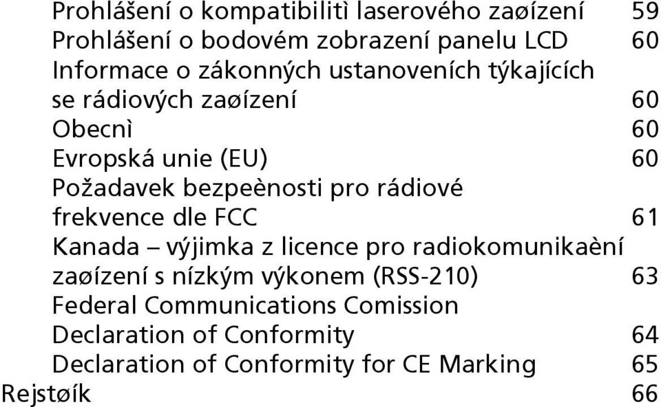 pro rádiové frekvence dle FCC 61 Kanada výjimka z licence pro radiokomunikaèní zaøízení s nízkým výkonem