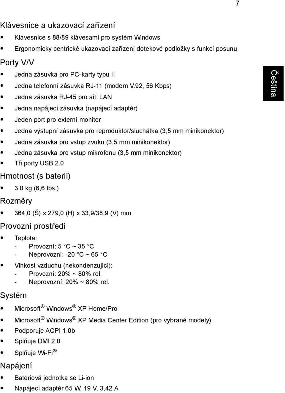 92, 56 Kbps) Jedna zásuvka RJ-45 pro sít LAN Jedna napájecí zásuvka (napájecí adaptér) Jeden port pro externí monitor Jedna výstupní zásuvka pro reproduktor/sluchátka (3,5 mm minikonektor) Jedna