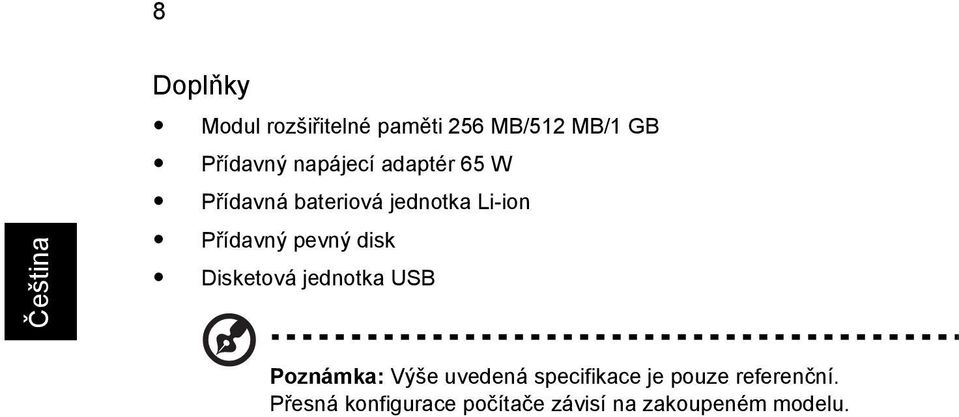 pevný disk Disketová jednotka USB Poznámka: Výše uvedená specifikace