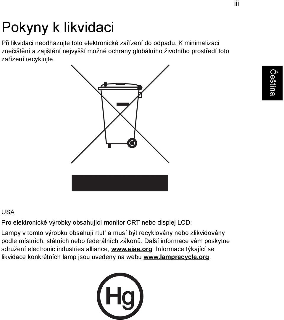 USA Pro elektronické výrobky obsahující monitor CRT nebo displej LCD: Lampy v tomto výrobku obsahují rtut a musí být recyklovány nebo