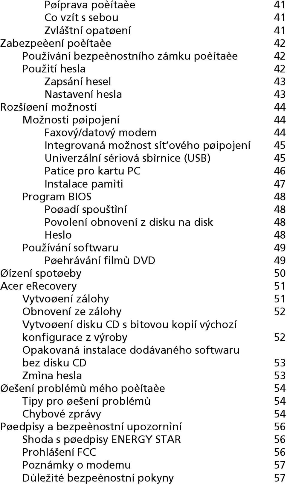 spouštìní 48 Povolení obnovení z disku na disk 48 Heslo 48 Používání softwaru 49 Pøehrávání filmù DVD 49 Øízení spotøeby 50 Acer erecovery 51 Vytvoøení zálohy 51 Obnovení ze zálohy 52 Vytvoøení disku