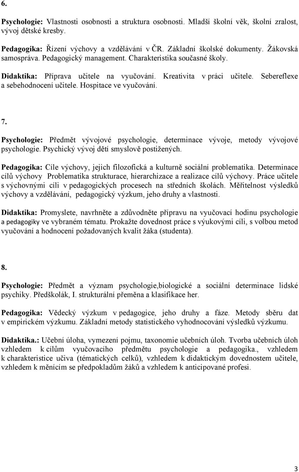 Hospitace ve vyučování. 7. Psychologie: Předmět vývojové psychologie, determinace vývoje, metody vývojové psychologie. Psychický vývoj dětí smyslově postižených.