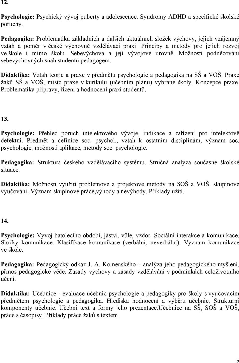 Sebevýchova a její vývojové úrovně. Možnosti podněcování sebevýchovných snah studentů pedagogem. Didaktika: Vztah teorie a praxe v předmětu psychologie a pedagogika na SŠ a VOŠ.