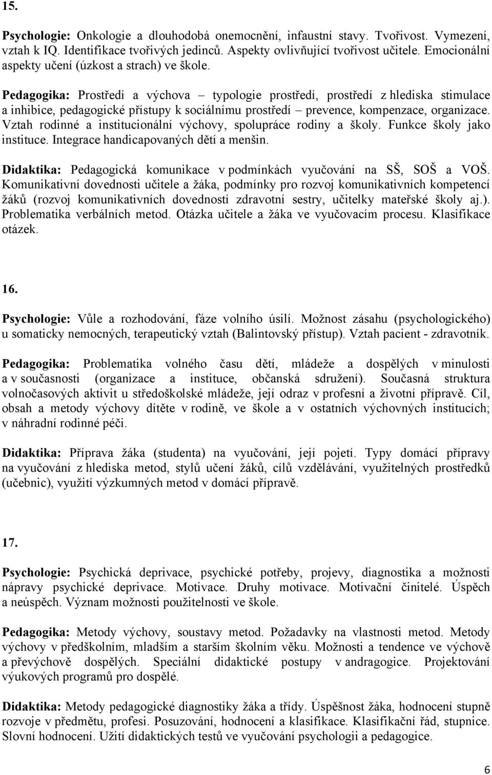 Pedagogika: Prostředí a výchova typologie prostředí, prostředí z hlediska stimulace a inhibice, pedagogické přístupy k sociálnímu prostředí prevence, kompenzace, organizace.