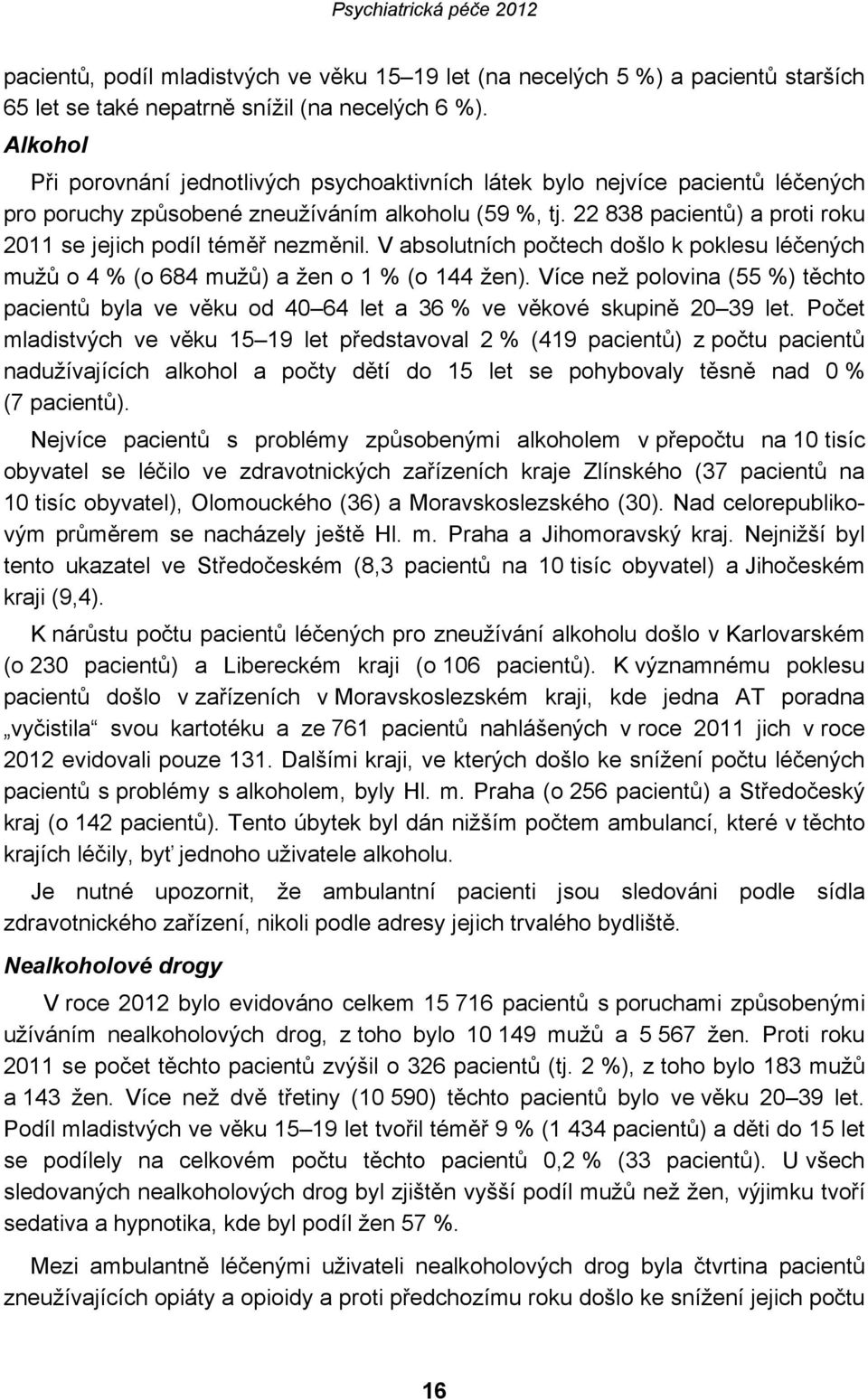 22 838 pacientů) a proti roku 2011 se jejich podíl téměř nezměnil. V absolutních počtech došlo k poklesu léčených mužů o 4 % (o 684 mužů) a žen o 1 % (o 144 žen).