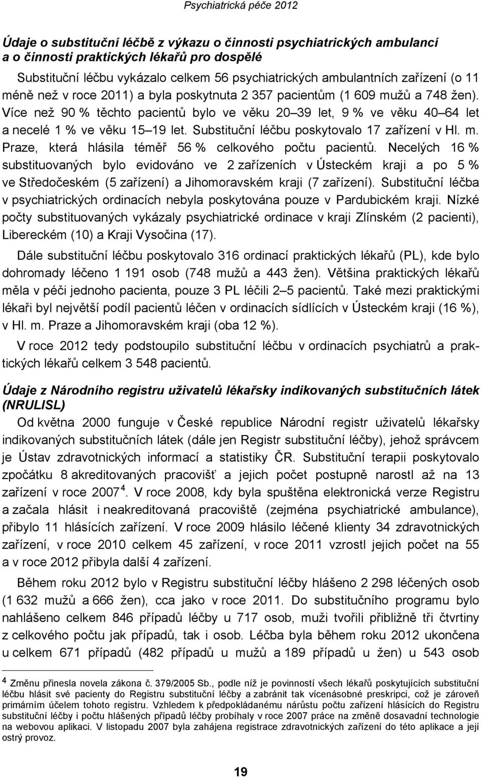 Substituční léčbu poskytovalo 17 zařízení v Hl. m. Praze, která hlásila téměř 56 % celkového počtu pacientů.