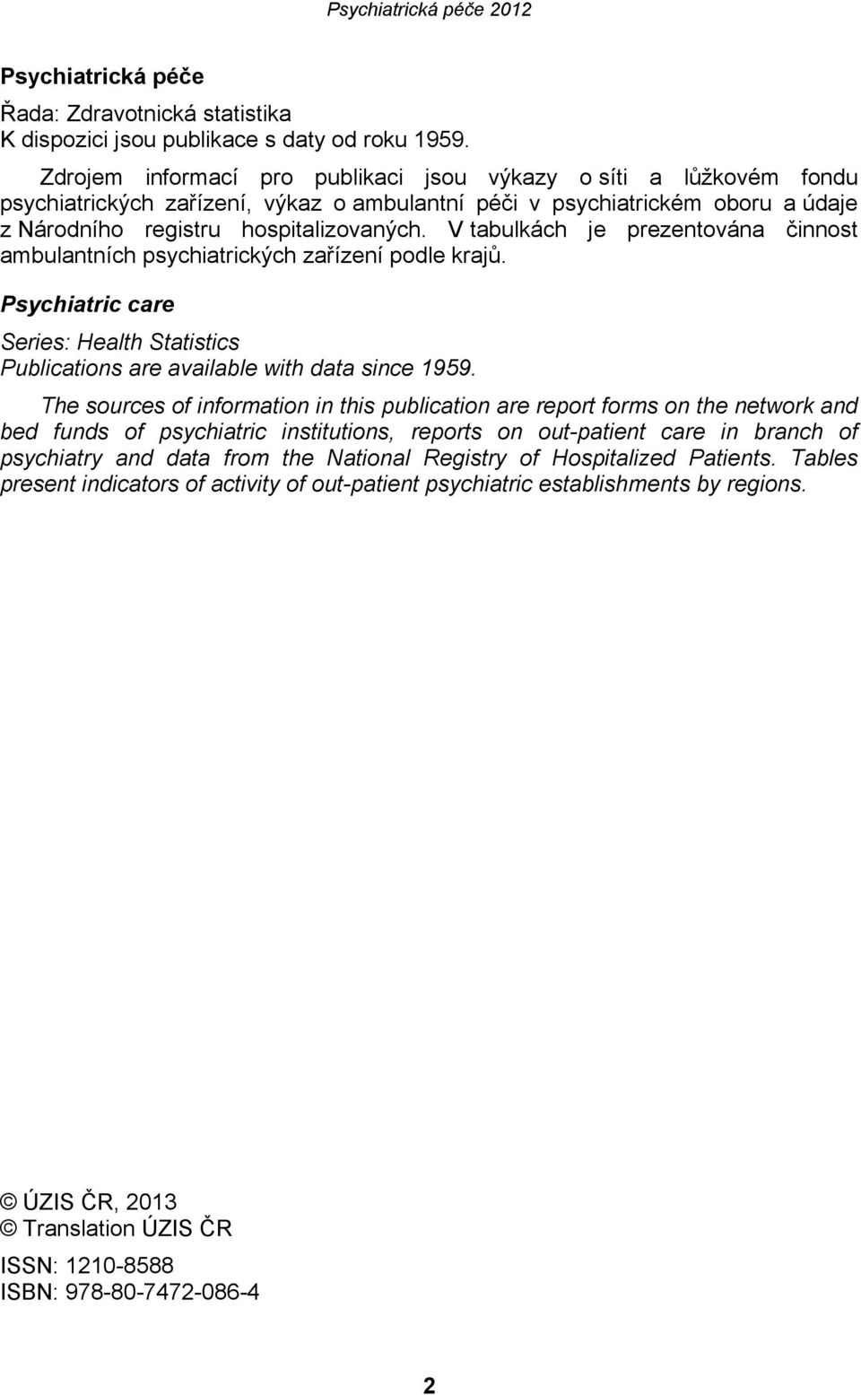 V tabulkách je prezentována činnost ambulantních psychiatrických zařízení podle krajů. Psychiatric care Series: Health Statistics Publications are available with data since 1959.