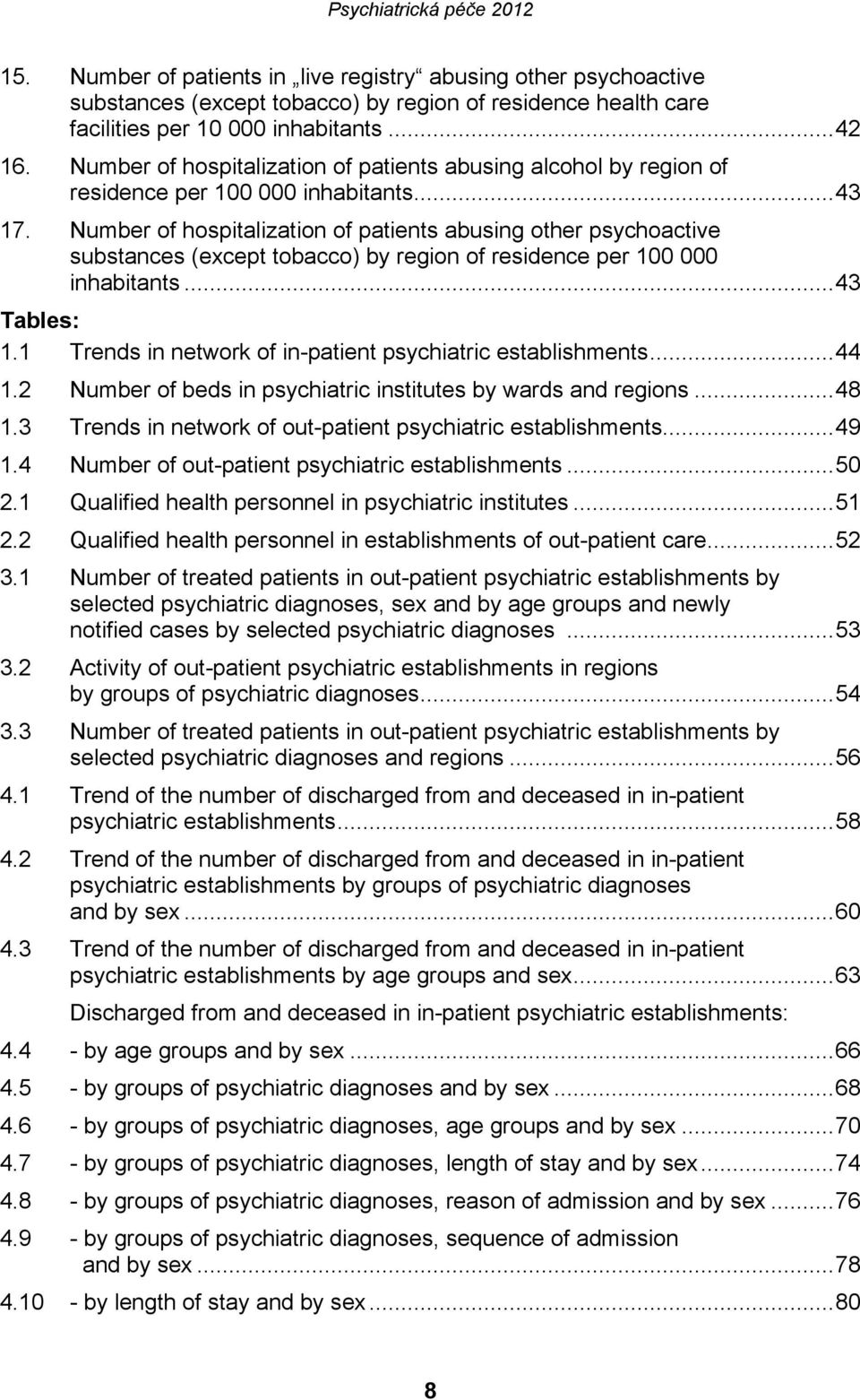 Number of hospitalization of patients abusing other psychoactive substances (except tobacco) by region of residence per 100 000 inhabitants... 43 Tables: 1.