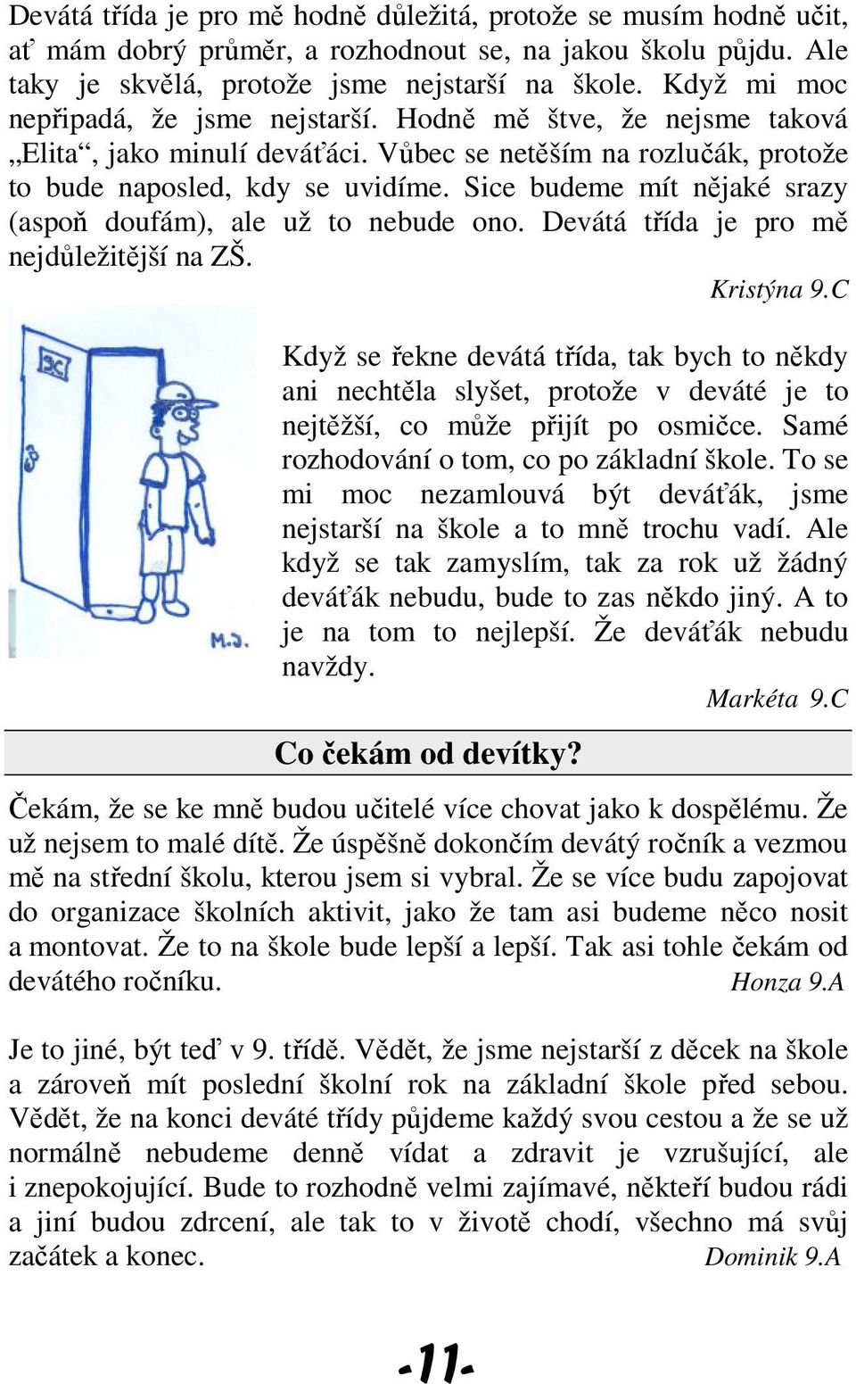 Sice budeme mít nějaké srazy (aspoň doufám), ale už to nebude ono. Devátá třída je pro mě nejdůležitější na ZŠ. Kristýna 9.