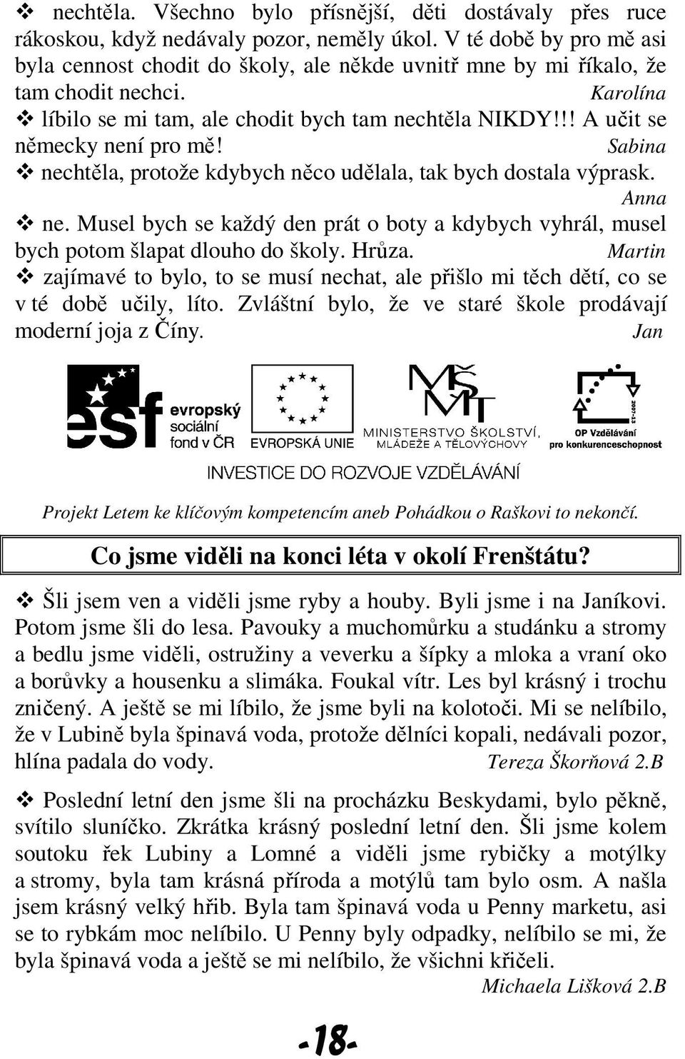 !! A učit se německy není pro mě! Sabina nechtěla, protože kdybych něco udělala, tak bych dostala výprask. Anna ne.