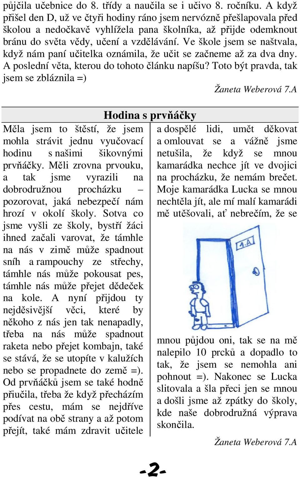 Ve škole jsem se naštvala, když nám paní učitelka oznámila, že učit se začneme až za dva dny. A poslední věta, kterou do tohoto článku napíšu?