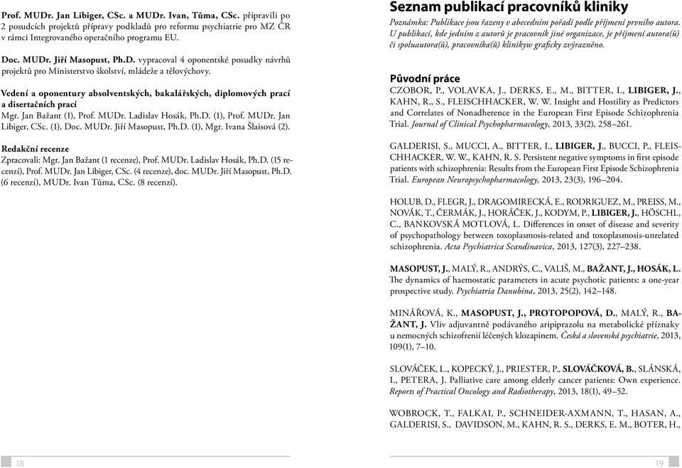 Jan Bažant (1), Prof. MUDr. Ladislav Hosák, Ph.D. (1), Prof. MUDr. Jan Libiger, CSc. (1), Doc. MUDr. Jiří Masopust, Ph.D. (1), Mgr. Ivana Šlaisová (2). Redakční recenze Zpracovali: Mgr.
