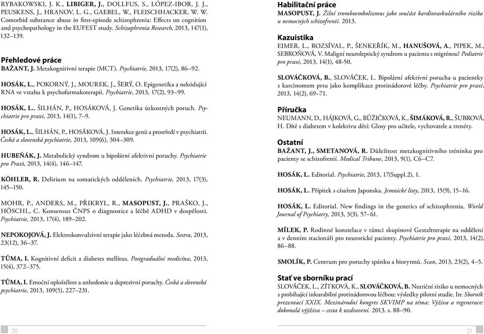 Přehledové práce BAŽANT, J. Metakognitivní terapie (MCT). Psychiatrie, 2013, 17(2), 86 92. HOSÁK, L., POKORNÝ, J., MOUREK, J., ŠERÝ, O. Epigenetika a nekódující RNA ve vztahu k psychofarmakoterapii.