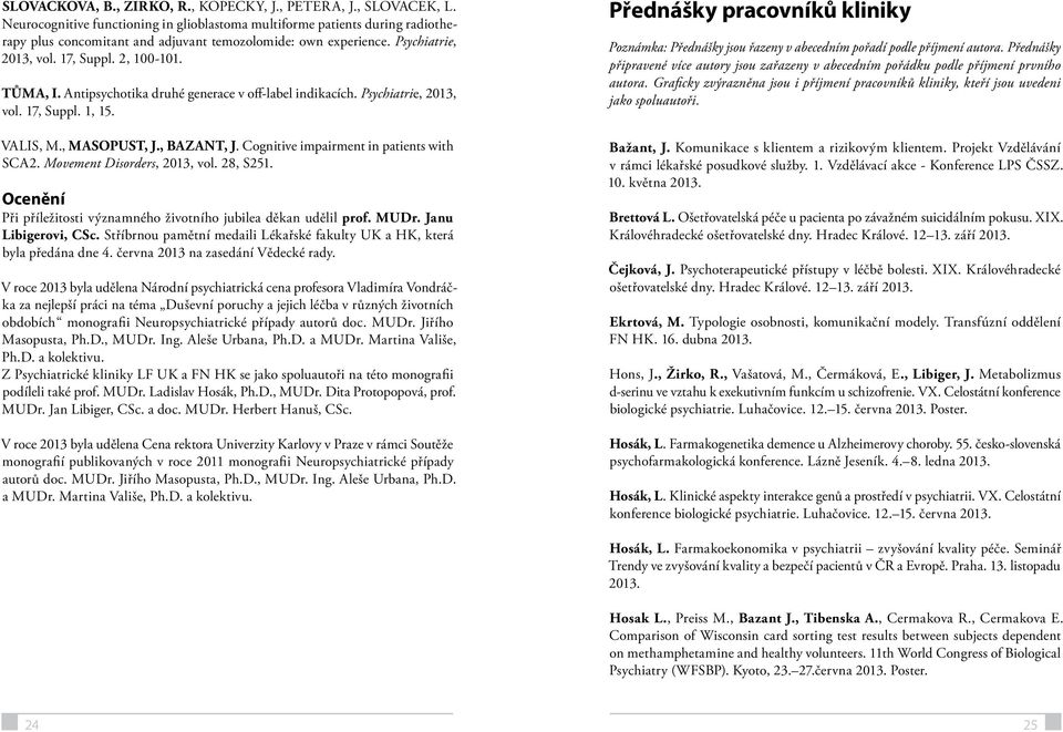 Antipsychotika druhé generace v off-label indikacích. Psychiatrie, 2013, vol. 17, Suppl. 1, 15. VALIS, M., MASOPUST, J., BAZANT, J. Cognitive impairment in patients with SCA2.