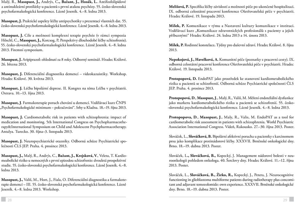 , Masopust, J., Korcsog, P. Perspektivy dlouhodobé léčby schizofrenie). 55. česko-slovenská psychofarmakologická konference. Lázně Jeseník. 4. 8. ledna 2013. Firemní sympozium. Masopust, J. Aripiprazol: ohlednutí za 8 y.