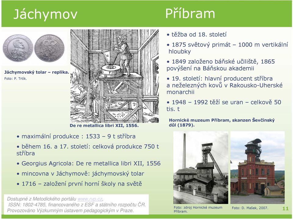 století: hlavní producent stříbra a neželezných kovů v Rakousko-Uherské monarchii 1948 1992 těží se uran celkově 50 tis. t Hornické muzeum Příbram, skanzen Ševčínský důl (1879).