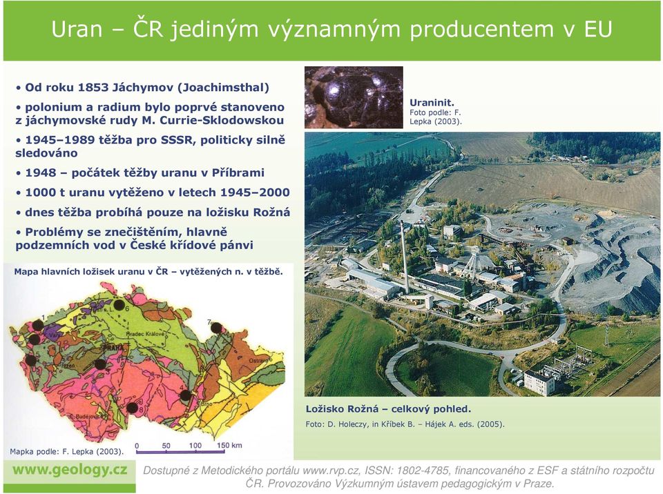 ložisku Rožná Problémy se znečištěním, hlavně podzemních vod v České křídové pánvi Uraninit. Foto podle: F. Lepka (2003). Mapa hlavních ložisek uranu v ČR vytěžených n. v těžbě.