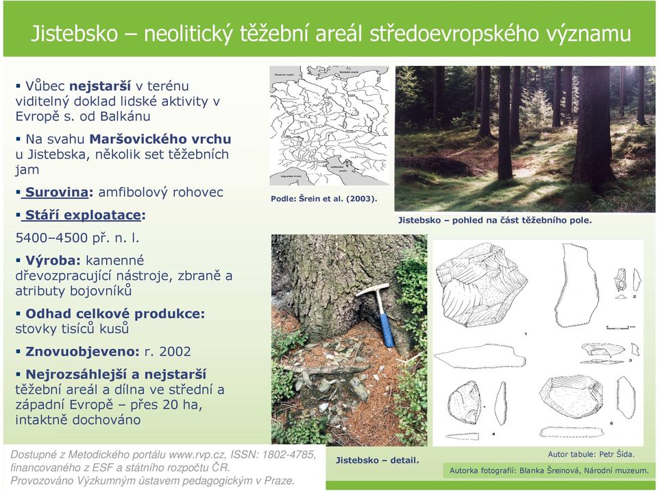 5400 4500 př. n. l. Výroba: kamenné dřevozpracující nástroje, zbraně a atributy bojovníků Odhad celkové produkce: stovky tisíců kusů Znovuobjeveno: r.