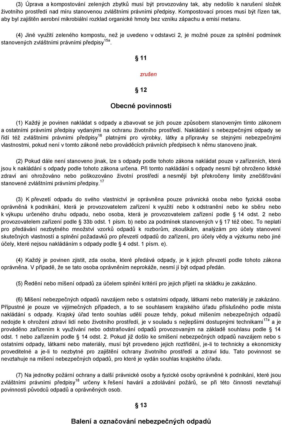 (4) Jiné využití zeleného kompostu, než je uvedeno v odstavci 2, je možné pouze za splnění podmínek stanovených zvláštními právními předpisy 15a.