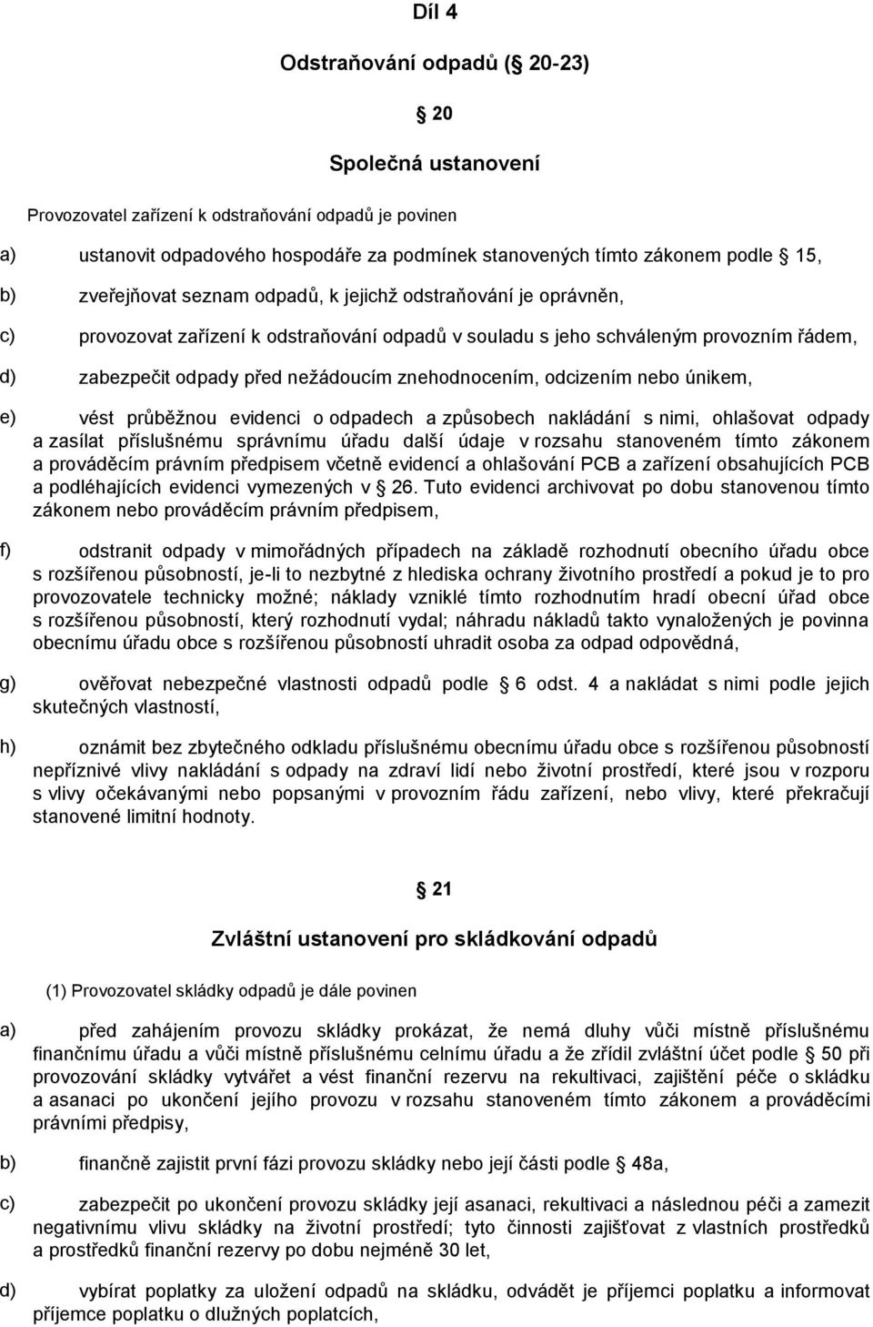 znehodnocením, odcizením nebo únikem, e) vést průběžnou evidenci o odpadech a způsobech nakládání s nimi, ohlašovat odpady a zasílat příslušnému správnímu úřadu další údaje v rozsahu stanoveném tímto