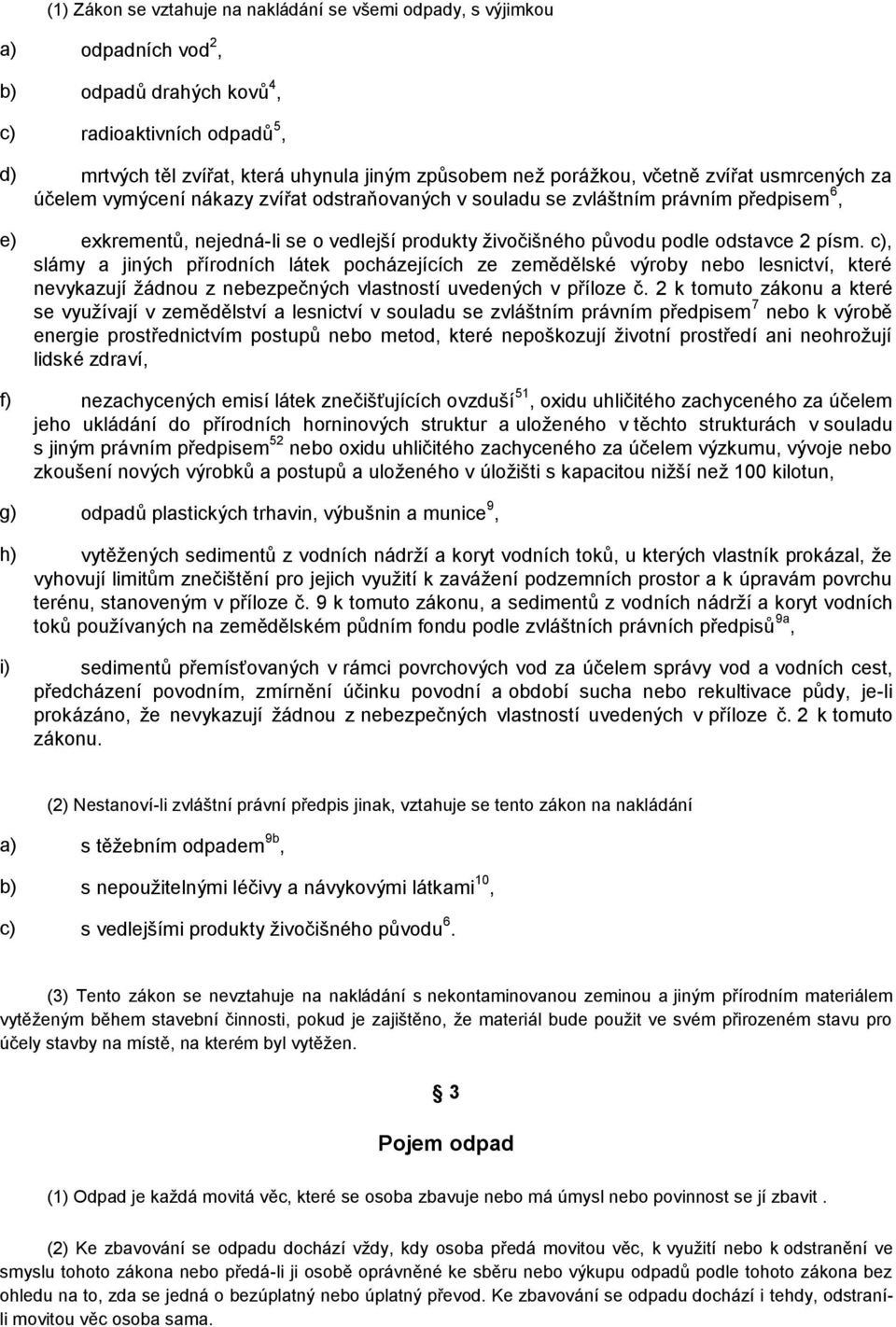 podle odstavce 2 písm. c), slámy a jiných přírodních látek pocházejících ze zemědělské výroby nebo lesnictví, které nevykazují žádnou z nebezpečných vlastností uvedených v příloze č.