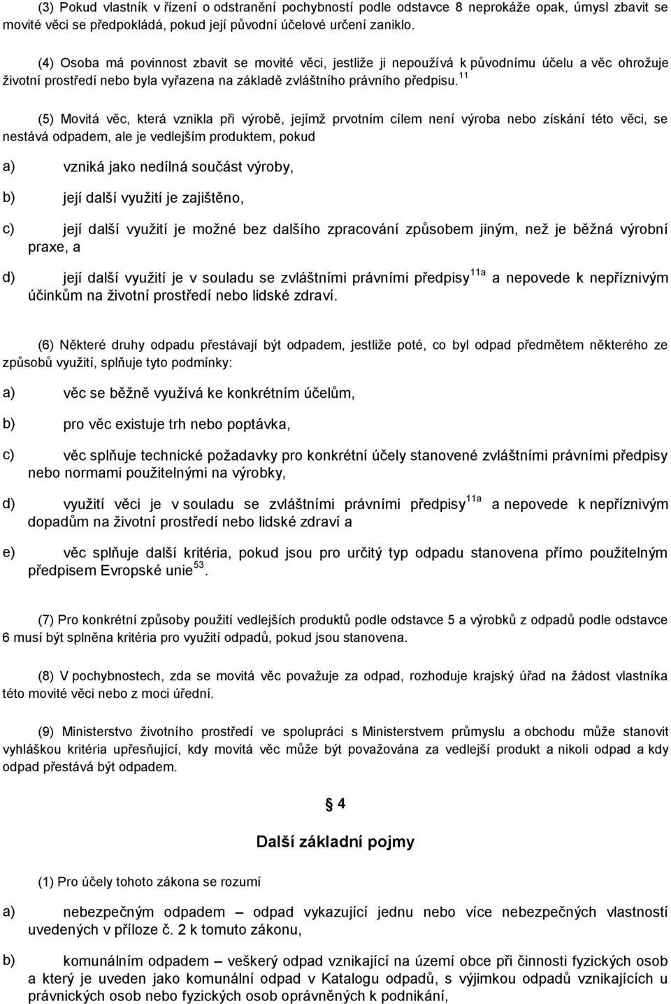 11 (5) Movitá věc, která vznikla při výrobě, jejímž prvotním cílem není výroba nebo získání této věci, se nestává odpadem, ale je vedlejším produktem, pokud a) vzniká jako nedílná součást výroby, b)