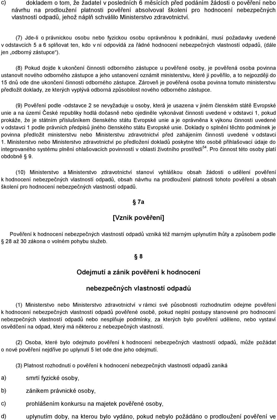 (7) Jde-li o právnickou osobu nebo fyzickou osobu oprávněnou k podnikání, musí požadavky uvedené v odstavcích 5 a 6 splňovat ten, kdo v ní odpovídá za řádné hodnocení nebezpečných vlastností odpadů,