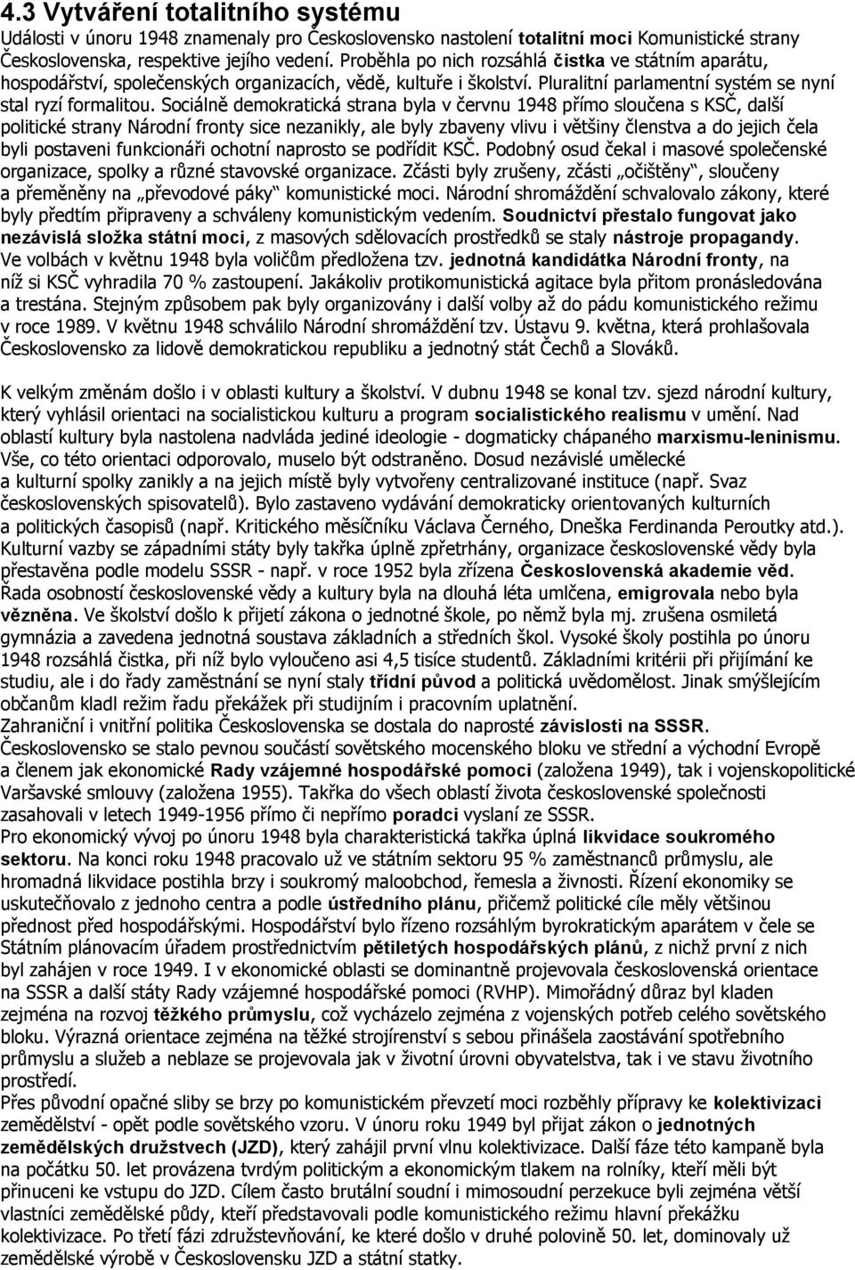 Sociálně demokratická strana byla v červnu 1948 přímo sloučena s KSČ, další politické strany Národní fronty sice nezanikly, ale byly zbaveny vlivu i většiny členstva a do jejich čela byli postaveni