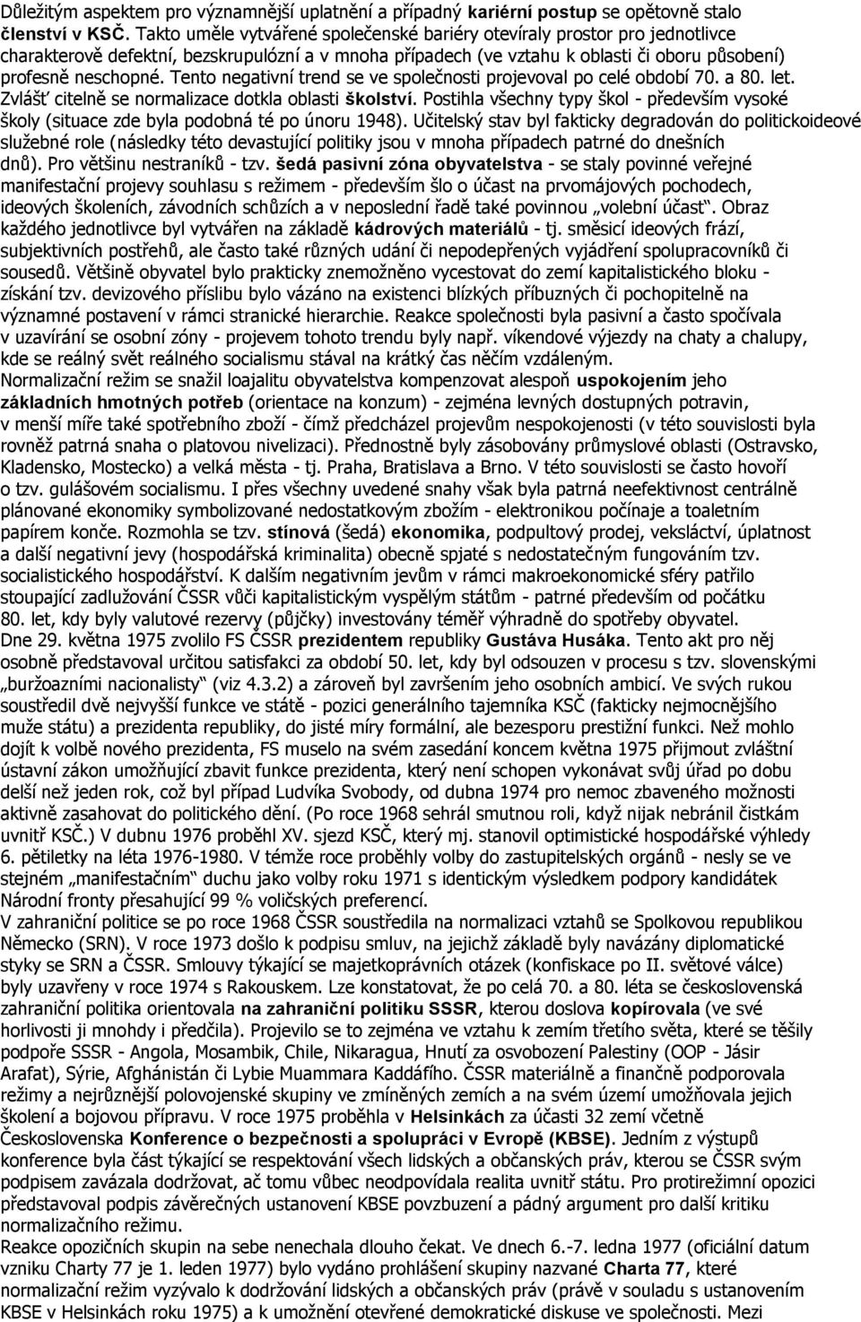 Tento negativní trend se ve společnosti projevoval po celé období 70. a 80. let. Zvlášť citelně se normalizace dotkla oblasti školství.