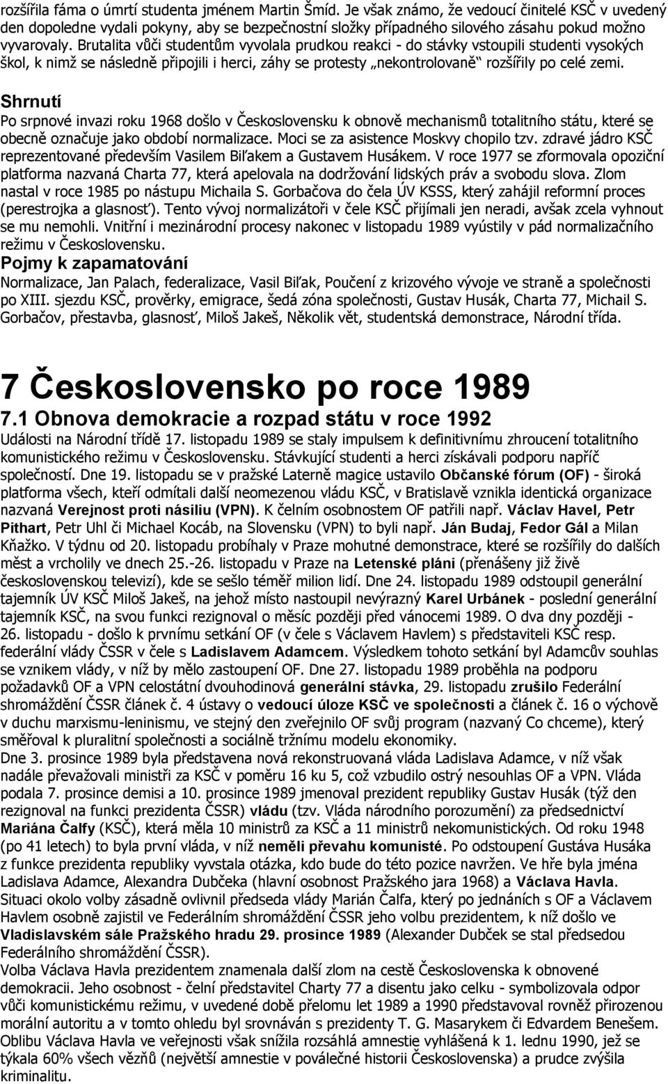 Brutalita vůči studentům vyvolala prudkou reakci - do stávky vstoupili studenti vysokých škol, k nimž se následně připojili i herci, záhy se protesty nekontrolovaně rozšířily po celé zemi.