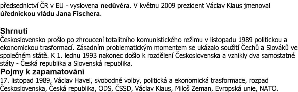 Zásadním problematickým momentem se ukázalo soužití Čechů a Slováků ve společném státě. K 1.