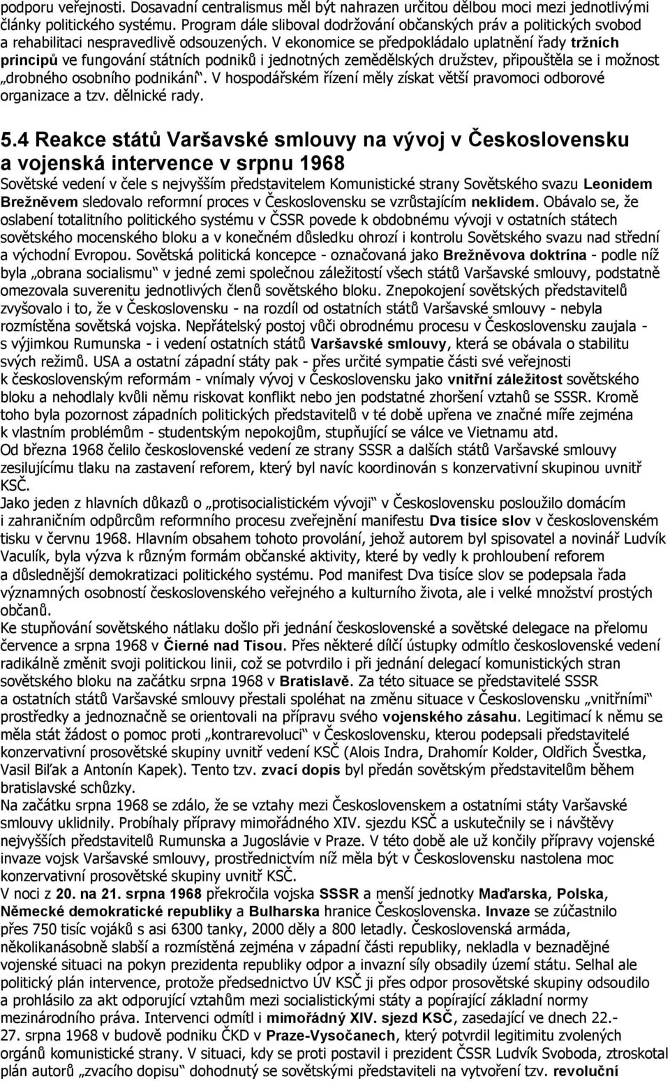 V ekonomice se předpokládalo uplatnění řady tržních principů ve fungování státních podniků i jednotných zemědělských družstev, připouštěla se i možnost drobného osobního podnikání.