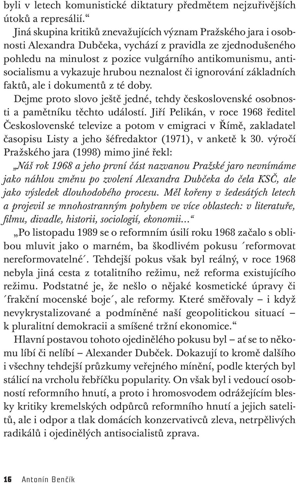 vykazuje hrubou neznalost či ignorování základních faktů, ale i dokumentů z té doby. Dejme proto slovo ještě jedné, tehdy československé osobnosti a pamětníku těchto událostí.