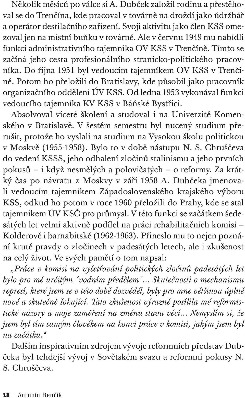 Tímto se začíná jeho cesta profesionálního stranicko-politického pracovníka. Do října 1951 byl vedoucím tajemníkem OV KSS v Trenčíně.