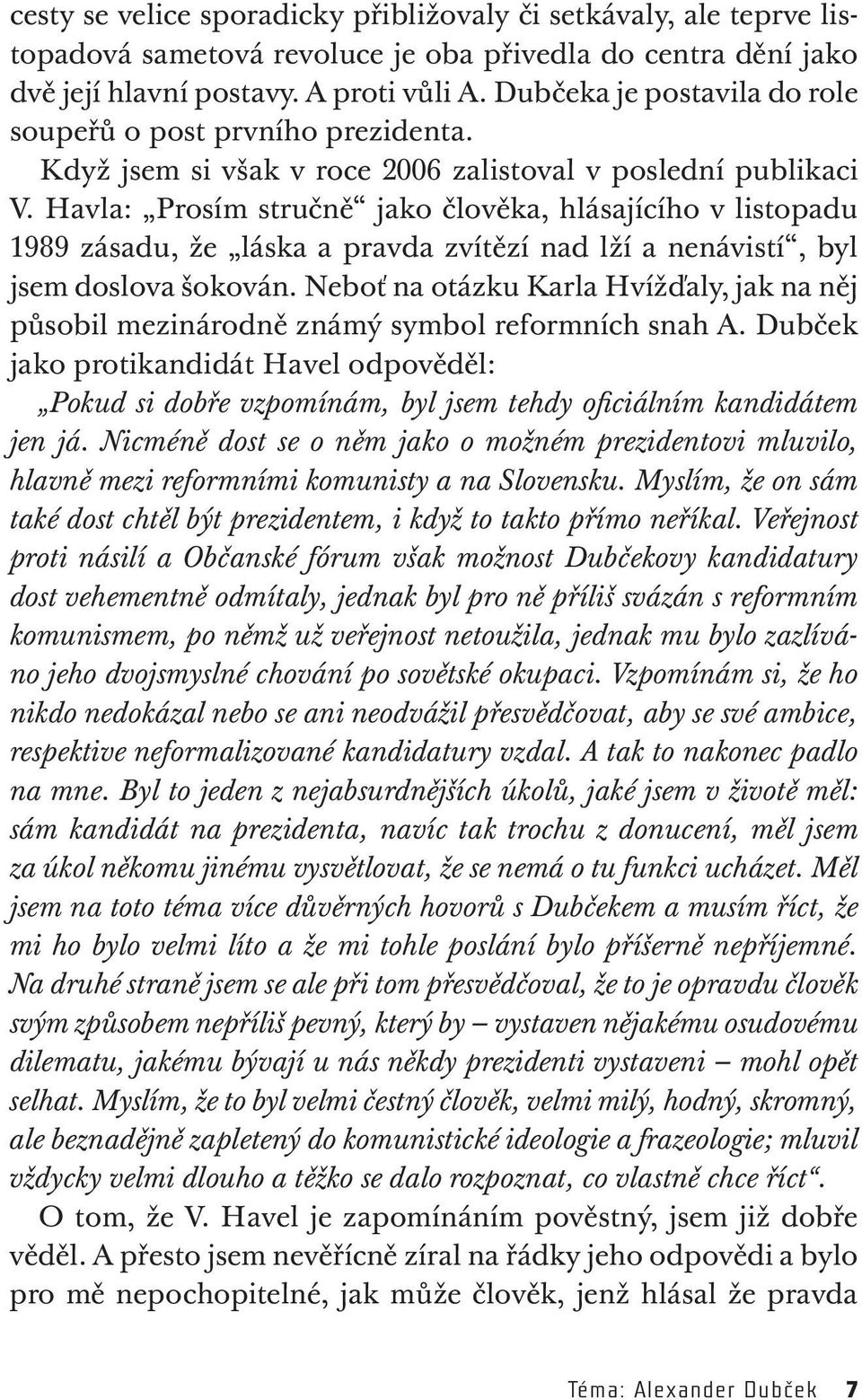 Havla: Prosím stručně jako člověka, hlásajícího v listopadu 1989 zásadu, že láska a pravda zvítězí nad lží a nenávistí, byl jsem doslova šokován.