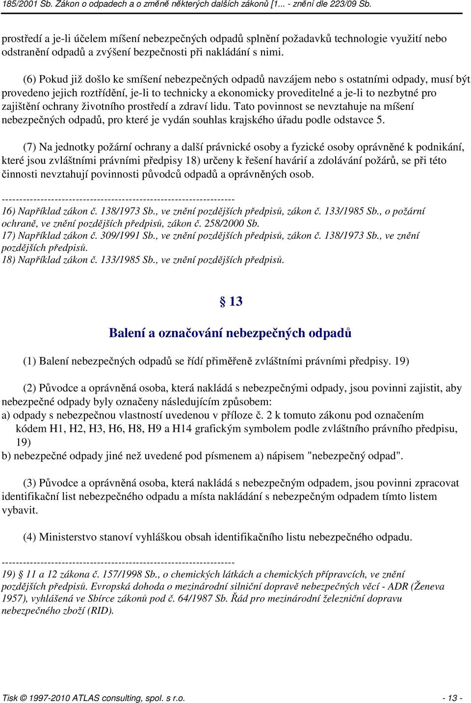 zajištění ochrany životního prostředí a zdraví lidu. Tato povinnost se nevztahuje na míšení nebezpečných odpadů, pro které je vydán souhlas krajského úřadu podle odstavce 5.