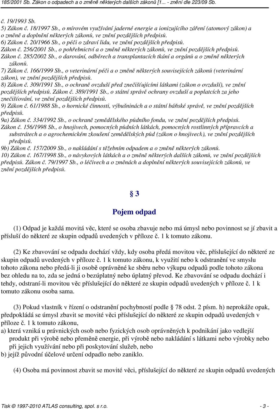 , o darování, odběrech a transplantacích tkání a orgánů a o změně některých zákonů. 7) Zákon č. 166/1999 Sb.