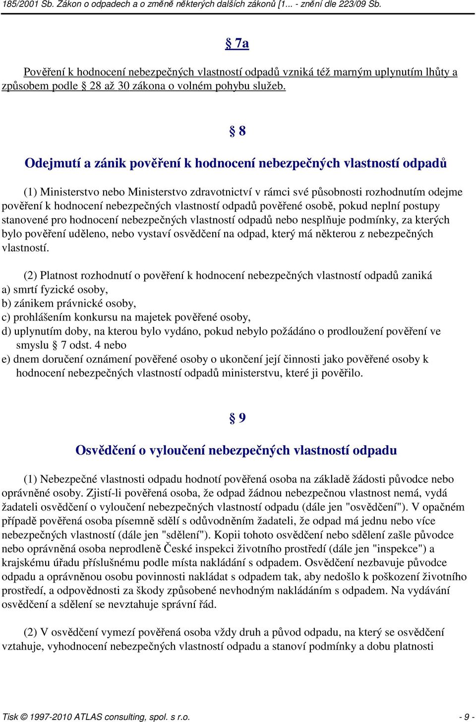 vlastností odpadů pověřené osobě, pokud neplní postupy stanovené pro hodnocení nebezpečných vlastností odpadů nebo nesplňuje podmínky, za kterých bylo pověření uděleno, nebo vystaví osvědčení na