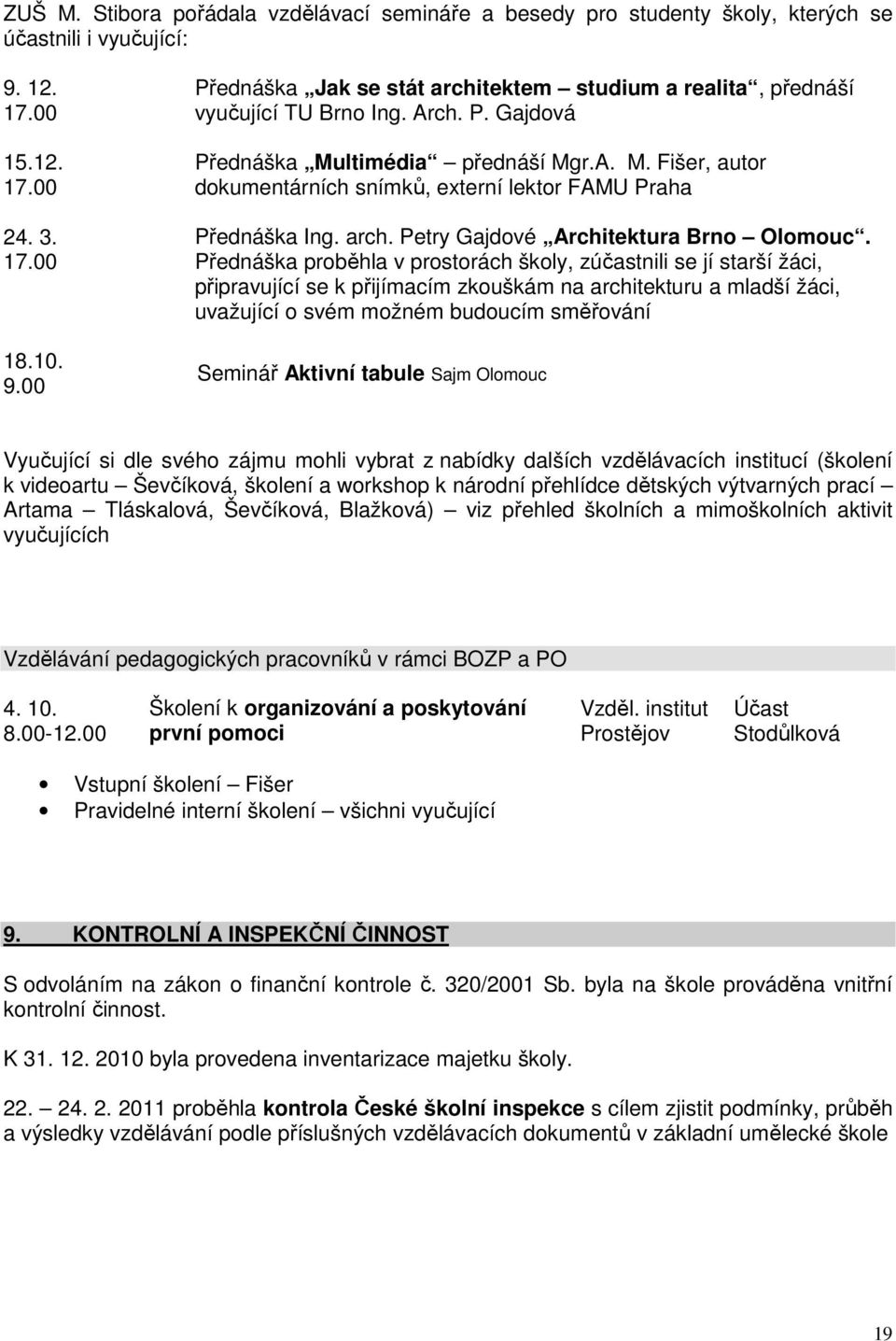 Přednáška proběhla v prostorách školy, zúčastnili se jí starší žáci, připravující se k přijímacím zkouškám na architekturu a mladší žáci, uvažující o svém možném budoucím směřování Seminář Aktivní